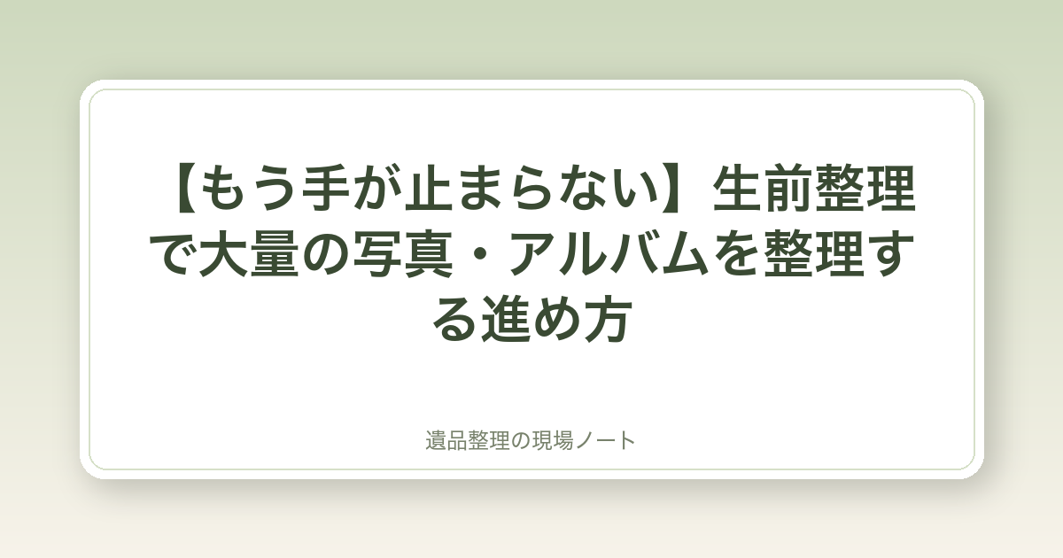 【もう手が止まらない】生前整理で大量の写真・アルバムを整理する進め方